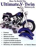 How to Build the Ultimate American V-Twin Motorcycle: Build a Bike That Is Really Your Own