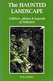 The haunted landscape : folklore, ghosts & legends of Wiltshire