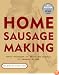 Home Sausage Making : How-To Techniques for Making and Enjoying 100 Sausages at Home