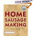 Home Sausage Making : How-To Techniques for Making and Enjoying 100 Sausages at Home