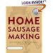 Home Sausage Making : How-To Techniques for Making and Enjoying 100 Sausages at Home
