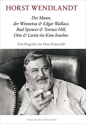 Horst Wendlandt: Der Mann, der Winnetou & Edgar Wallace, Bud Spencer & Terence Hill, Otto & Loriot ins Kino brachte. Eine Biografie (German Edition)