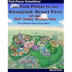 Der Park-Planer f�r das Disneyland Resort Paris mit dem Walt Disney Studios Park: Der inoffizielle Disney-Park F�hrer. Ein Reisef�hrer durch Disneys europ�isches K�nigreich