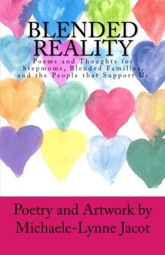 Blended Reality: Poems and Thoughts for Stepmoms, Blended Families, and the People that Support Us, by Michaele-Lynne Jacot Blended Reality: Poems and Thoughts for Stepmoms, Blended Families, and the People that Support Us, by Michaele-Lynne Jacot