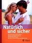 Nat�rlich und sicher: Auf den eigenen K�rper h�ren. Nat�rliche Familienplanung. Sichere Empf�ngnisregelung