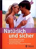 Nat�rlich und sicher: Auf den eigenen K�rper h�ren. Nat�rliche Familienplanung. Sichere Empf�ngnisregelung