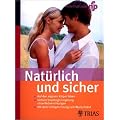 Nat�rlich und sicher: Auf den eigenen K�rper h�ren. Nat�rliche Familienplanung. Sichere Empf�ngnisregelung