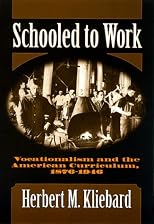 Schooled to Work: Vocationalism and the American Curriculum, 1876-1946