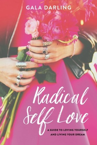 Radical Self Love: A Guide To Loving Yourself And Living Your Dream by Gala Darling (2-Jun-2015) Paperback