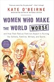 Women Who Make the World Worse: and How Their Radical Feminist Assault Is Ruining Our Schools, Families, Military, and Sports