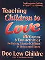 Teaching Children to Love: 80 Games & Fun Activities for Raising Balanced Children in Unbalanced Times