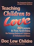 Teaching Children to Love: 80 Games & Fun Activities for Raising Balanced Children in Unbalanced Times