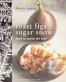 Roast Figs, Sugar Snow: Food to Warm the Soul