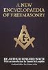 A New Encyclopaedia of Freemasonry (Ars Magna Latomorum) And of Cognate Instituted Mysteries: Their Rites, Literature and History (Combined Edition:  2 Volumes in 1