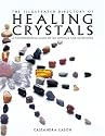 The Illustrated Directory of Healing Crystals: A Comprehensive Guide to 150 Crystals and Gemstones