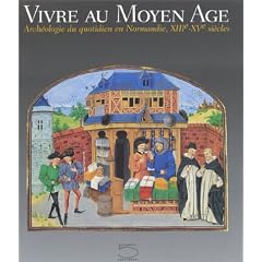 Vivre au Moyen Age. Arch�ologie du quotidien en Normandie, XIII�me-XV�me si�cles