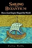 Sailing from Byzantium: How a Lost Empire Shaped the World
