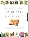 Making Journals by Hand: 20 Creative Projects for Keeping Your Thoughts