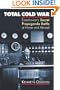 Total Cold War: Eisenhower's Secret Propaganda Battle at Home and Abroad