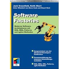 Software Factories. Moderne Software-Architekturen mit SOA, MDA, Patterns und agilen Methoden