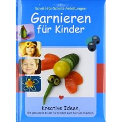 Garnieren f�r Kinder: Kreative Ideen, die gesundes Essen f�r Kinder zum Genuss machen