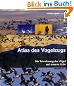 Atlas des Vogelzugs: Die Wanderung der V�gel auf unserer Erde