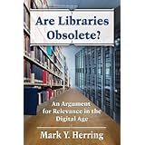 are libraries obsolete an argument for relevance in the digital age