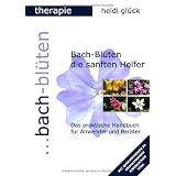 Bach-Bl�ten die sanften Helfer: Das praktische Handbuch f�r Anwender und Beratervon "Heidi Gl�ck"