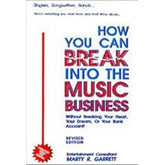 How You Can Break into the Music Business: Without Breaking Your Heart, Your Dream, or Your Bank Account