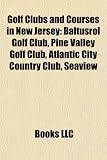 Golf Clubs and Courses in New Jersey: Baltusrol Golf Club, Pine Valley Golf Club, Atlantic City Country Club, Seaview