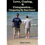 Love,Coping, and Compassion...Conquering My Sons Cancer