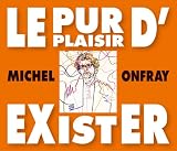 Le Pur Plaisir d Exister: Conferences de Michel Onfray a La BNF