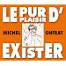 Le Pur Plaisir d'Exister: Conferences de Michel Onfray a La BNF