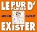 Musique : Le Pur Plaisir d'Exister: Conferences de Michel Onfray a La BNF