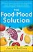 The Food-Mood Solution: All-Natural Ways to Banish Anxiety, Depression, Anger, Stress, Overeating, and Alcohol and Drug Problems--and Feel Good Again