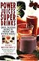 Power Juices, Super Drinks: Quick, Delicious Recipes to Prevent & Reverse Disease