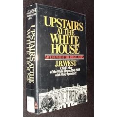 Upstairs at the White House : my life with the First Ladies / by J. B. West, with Mary Lynn Kotz