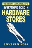 The Complete Illustrated Guide to Everything Sold in Hardware Stores