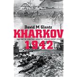 Kharkov 1942: Anatomy of a Military Disaster Through Soviet Eyesby David M. Glantz
