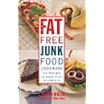 The Fat-free Junk Food Cookbook: 100 Recipes of Guilt-Free Decadence