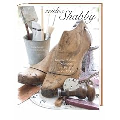 Zeitlos shabby: Kreatives Wohnen, Dekorieren und Fertigen im Shabby Style