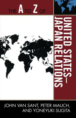 The A to Z of United States-Japan Relations (The A to Z Guide Series), by John Van Sant, Peter Mauch, Yoneyuki Sugita