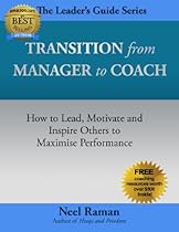 Transition from Manager to Coach: How to Lead, Motivate and Inspire Others to Maximise Performance (The Leader's Guide Series Book 2)