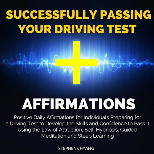 Successfully Passing Your Driving Test Affirmations: Positive Daily Affirmations for Individuals Preparing for a Driving Test to Develop the Skills and Confidence