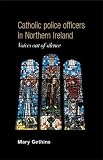 Catholic police officers in Northern Ireland : voices out of silence