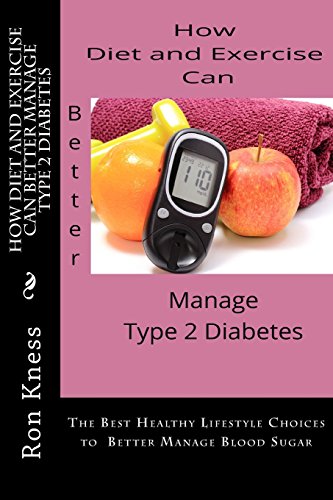 How Diet and Exercise Can Better Manage Type 2 Diabetes: The Best Healthy Lifestyle Choices to  Better Manage Blood Sugar