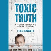 Toxic Truth: A Scientist, a Doctor, and the Battle over Lead | [Lydia Denworth]