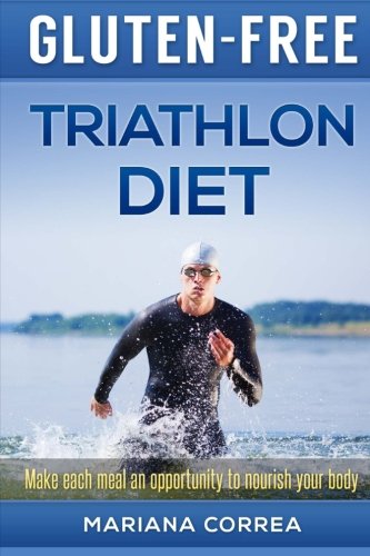 GLUTEN-FREE TRIATHLON Diet: Make each bite an opportunity to improve your performance