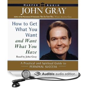 How to Get What You Want and Want What You Have: A Practical and Spiritual Guide to Personal Success