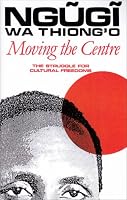 Moving the Centre: The Struggle for Cultural Freedoms (Studies in African Literature Series)